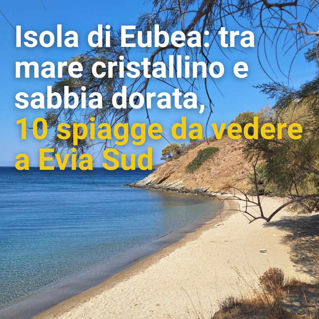 Isola di Eubea: tra mare cristallino e sabbia dorata, 10 spiagge da vedere a Evia Sud